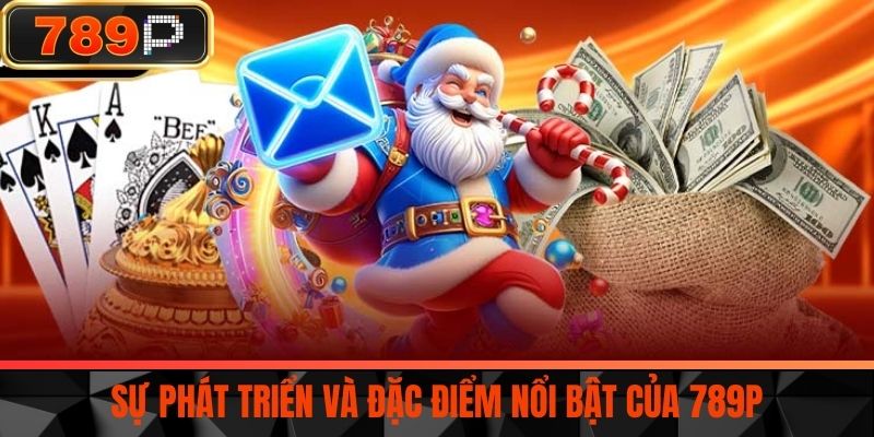 Sự Phát Triển Và Đặc Điểm Nổi Bật Của 789P