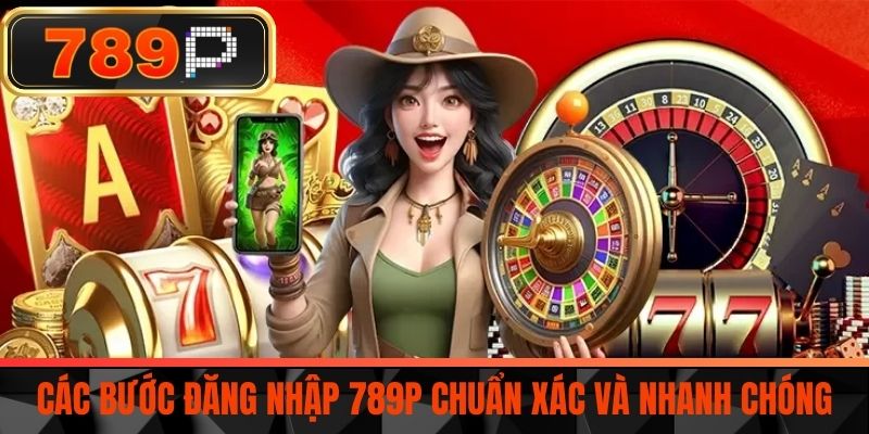Các bước đăng nhập 789P chuẩn xác và nhanh chóng