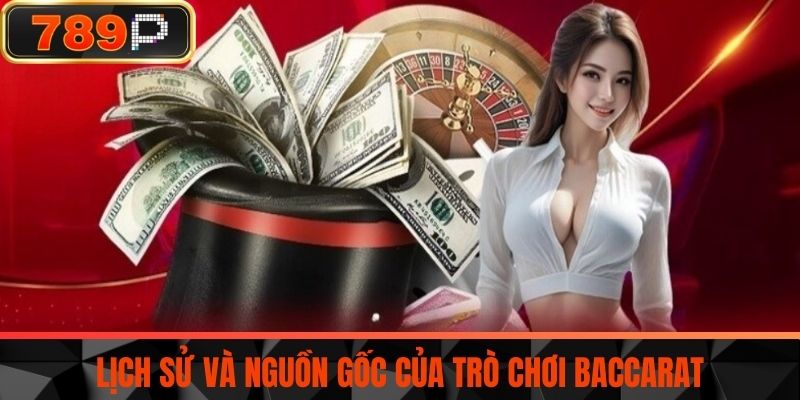 Lịch Sử Và Nguồn Gốc Của Trò Chơi Baccarat