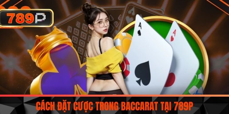 Cách Đặt Cược Trong Baccarat Tại 789P