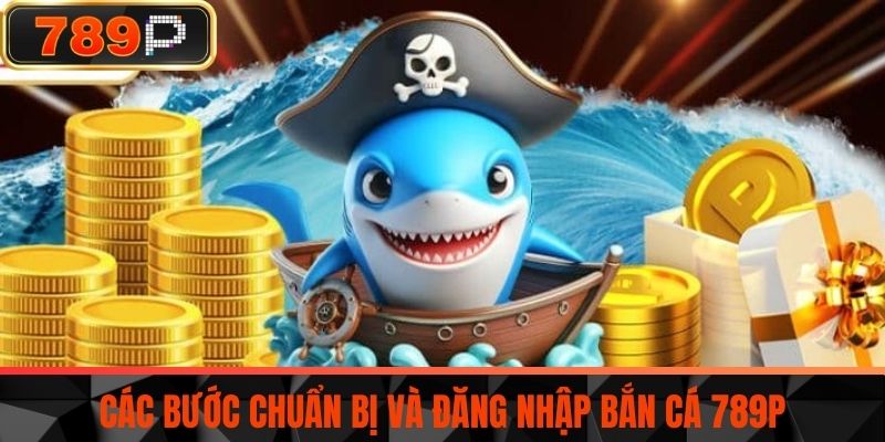 Các bước chuẩn bị và đăng nhập Bắn cá 789P