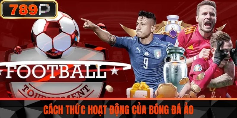 Cách Thức Hoạt Động Của Bóng Đá Ảo