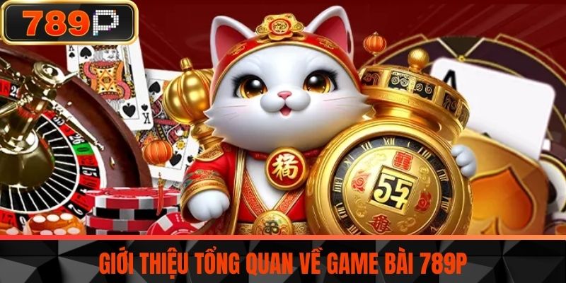 Giới thiệu tổng quan về Game bài 789P