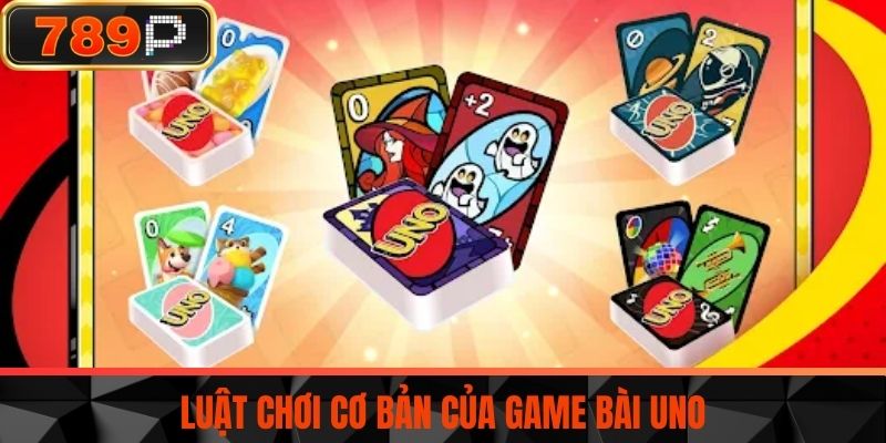 Luật chơi cơ bản của game bài Uno