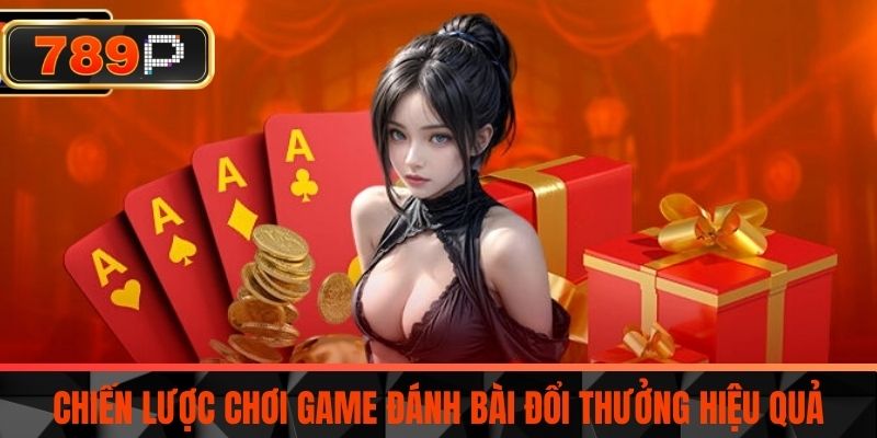 Chiến Lược Chơi Game Đánh Bài Đổi Thưởng Hiệu Quả