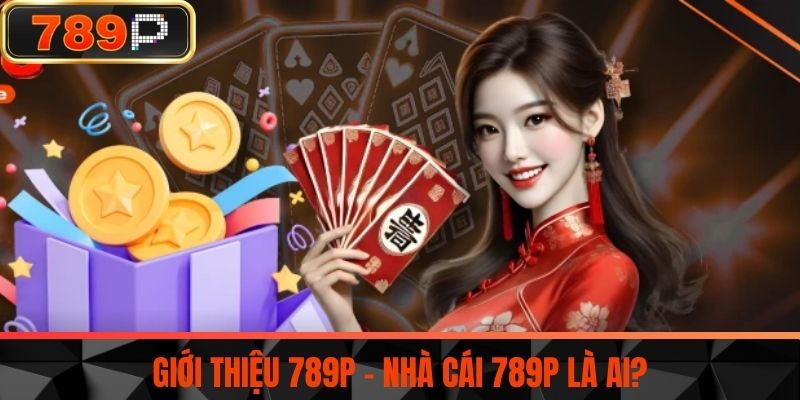 Giới Thiệu 789P - Nhà Cái 789P Là Ai?