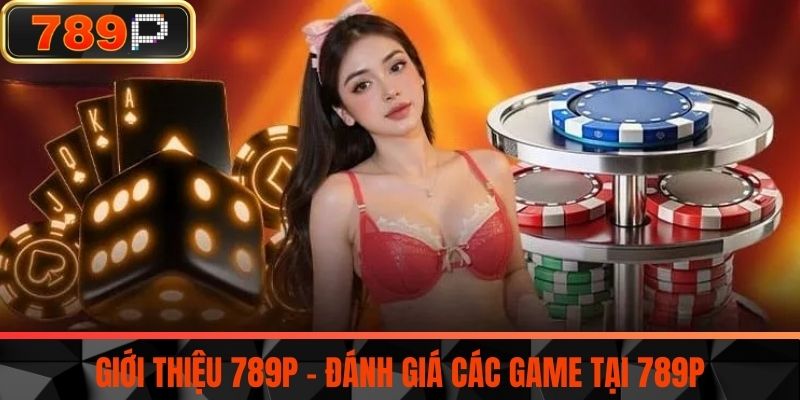 Giới Thiệu 789P - Đánh Giá Các Game Tại 789P