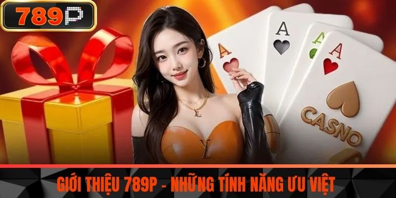 Giới Thiệu 789P - Những Tính Năng Ưu Việt