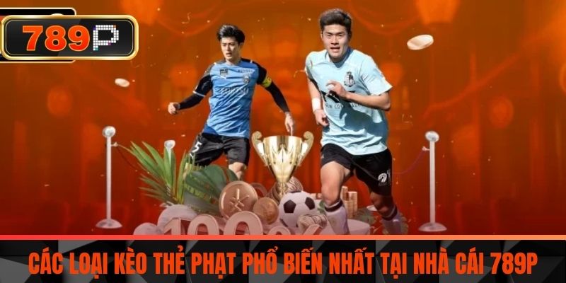 Các Loại Kèo Thẻ Phạt Phổ Biến Nhất Tại Nhà Cái 789P