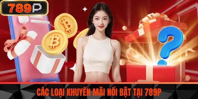 Các loại khuyến mãi nổi bật tại 789P