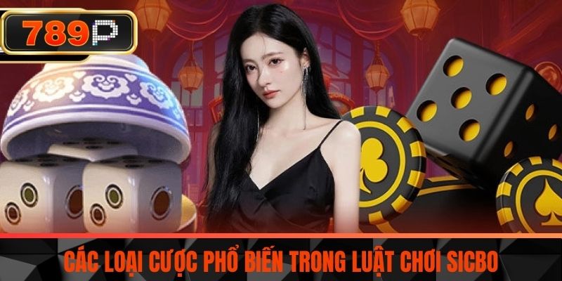 Các loại cược phổ biến trong Luật chơi sicbo