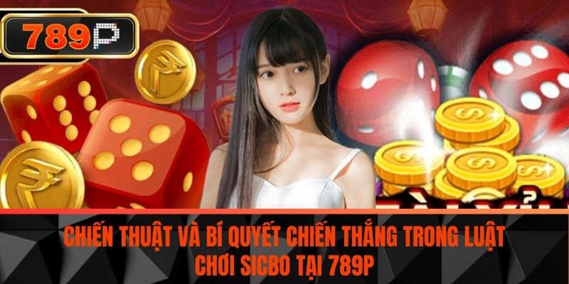 Chiến thuật và bí quyết chiến thắng trong Luật chơi sicbo tại 789P