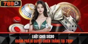 Luật Chơi Sicbo - Khám Phá Bí Quyết Chiến Thắng Tại 789P