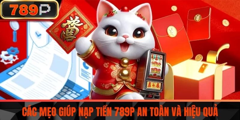 Các mẹo giúp nạp tiền 789P an toàn và hiệu quả