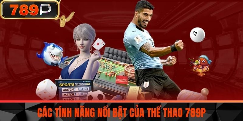 Các tính năng nổi bật của Thể Thao 789P