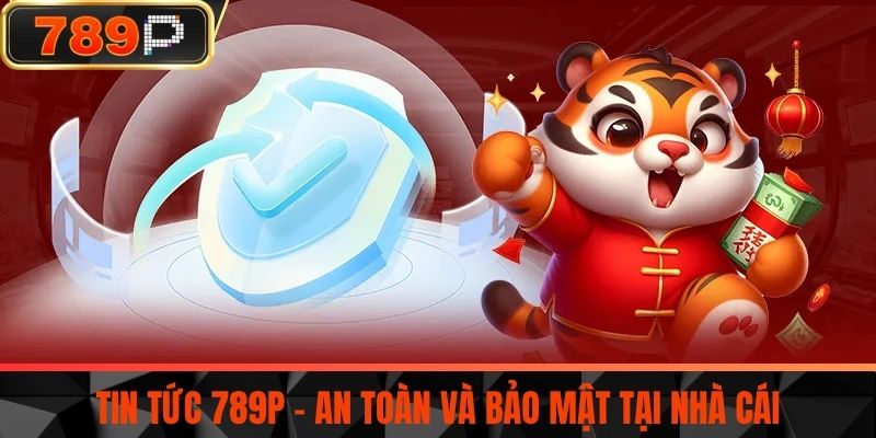 Tin tức 789P - An toàn và bảo mật tại nhà cái