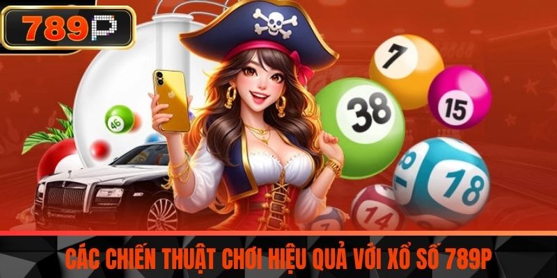 Các Chiến Thuật Chơi Hiệu Quả Với Xổ Số 789P