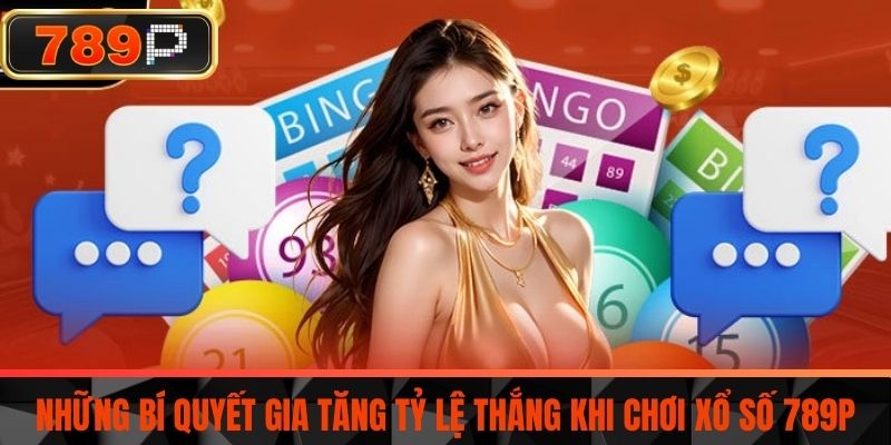 Những Bí Quyết Gia Tăng Tỷ Lệ Thắng Khi Chơi Xổ Số 789P